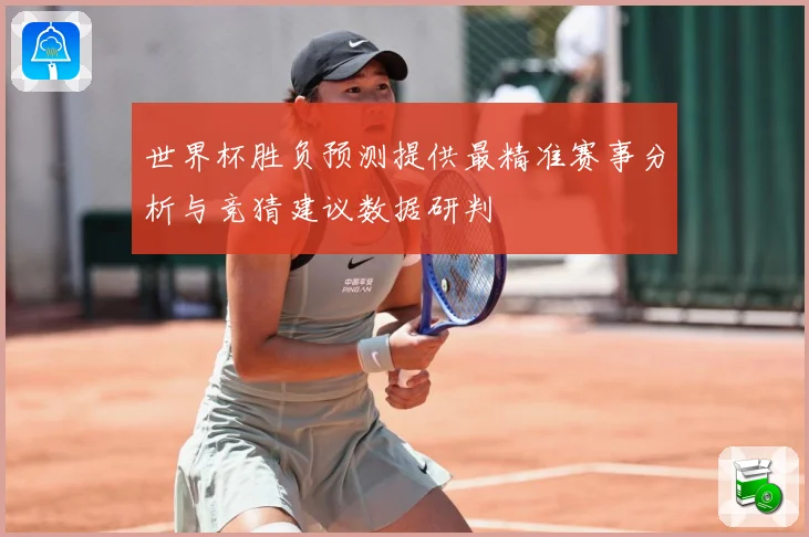 世界杯胜负预测提供最精准赛事分析与竞猜建议数据研判