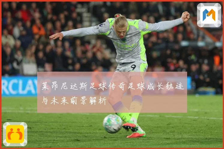 莱昂尼达斯足球传奇足球成长轨迹与未来前景解析